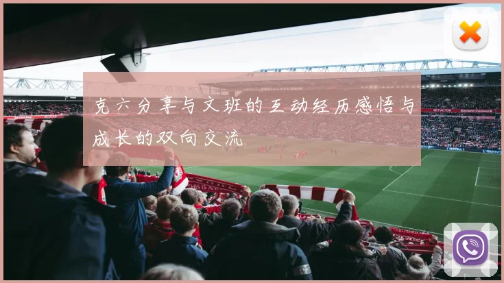 克六分享与文班的互动经历感悟与成长的双向交流