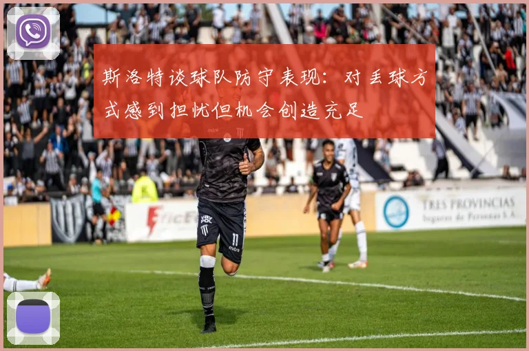 斯洛特谈球队防守表现：对丢球方式感到担忧但机会创造充足